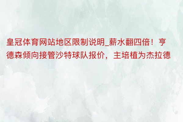 皇冠体育网站地区限制说明_薪水翻四倍！亨德森倾向接管沙特球队报价，主培植为杰拉德