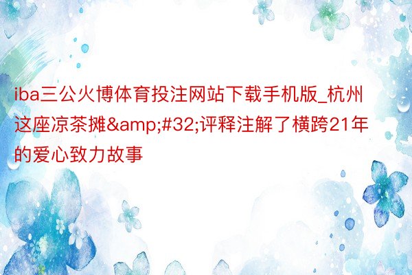 iba三公火博体育投注网站下载手机版_杭州这座凉茶摊&#32;评释注解了横跨21年的爱心致力故事