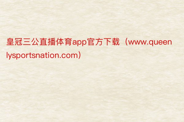 皇冠三公直播体育app官方下载（www.queenlysportsnation.com）