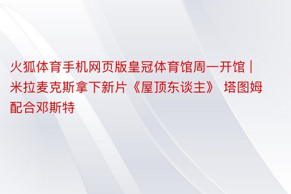 火狐体育手机网页版皇冠体育馆周一开馆 | 米拉麦克斯拿下新片