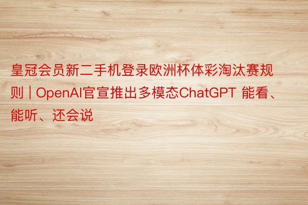 皇冠会员新二手机登录欧洲杯体彩淘汰赛规则 | OpenAI官